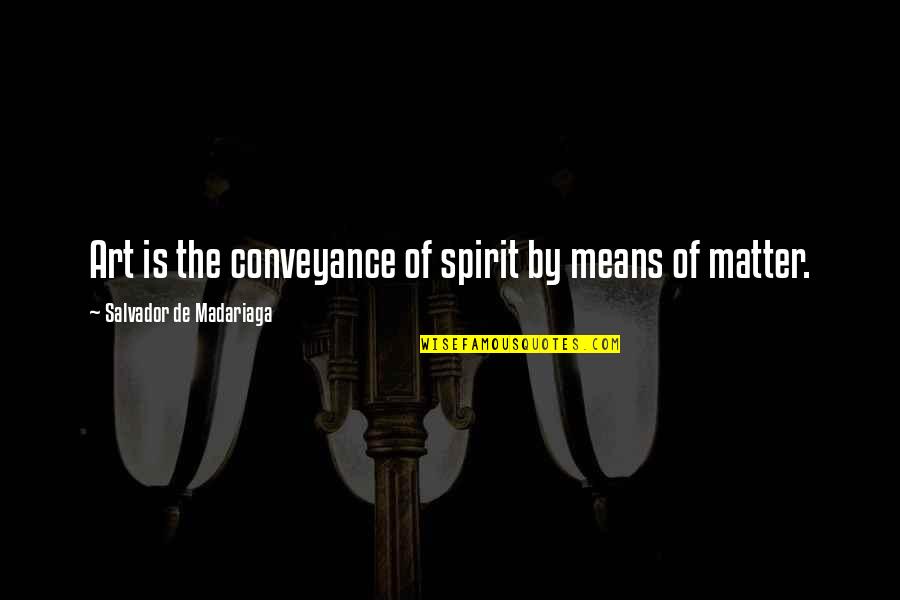 Conveyance Quotes By Salvador De Madariaga: Art is the conveyance of spirit by means