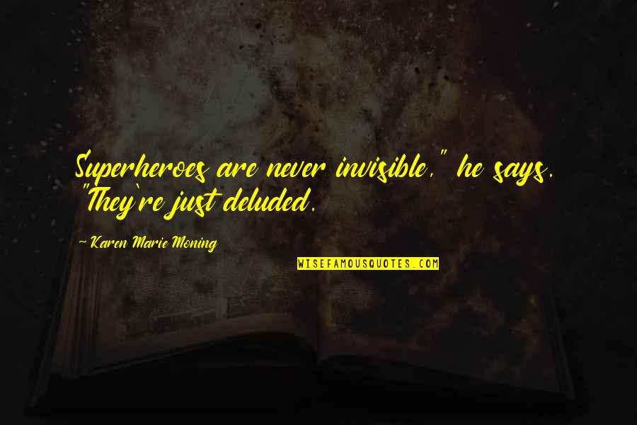 Conveyer Quotes By Karen Marie Moning: Superheroes are never invisible," he says. "They're just