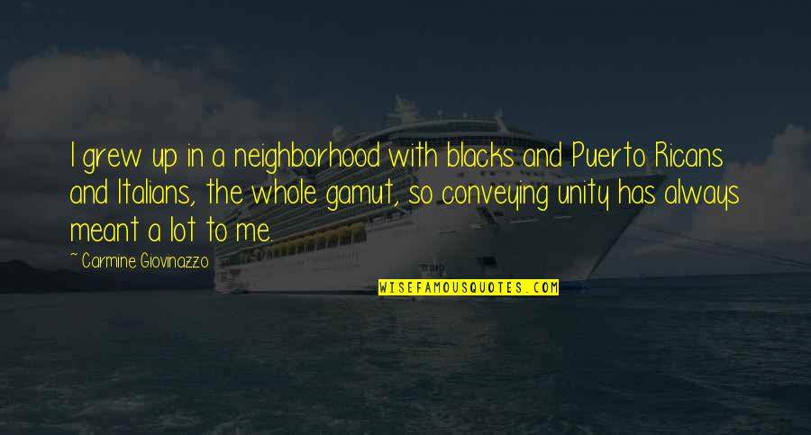 Conveying Quotes By Carmine Giovinazzo: I grew up in a neighborhood with blacks Conveying Quotes By Carmine Giovinazzo: I grew up in a neighborhood with blacks