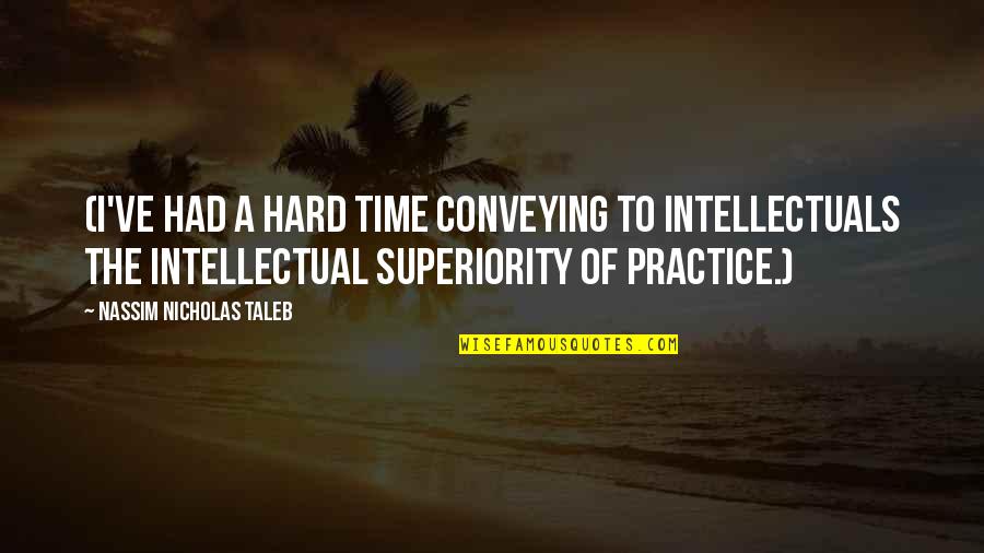 Conveying Quotes By Nassim Nicholas Taleb: (I've had a hard time conveying to intellectuals Conveying Quotes By Nassim Nicholas Taleb: (I've had a hard time conveying to intellectuals