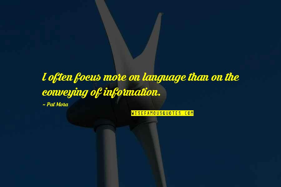Conveying Quotes By Pat Mora: I often focus more on language than on