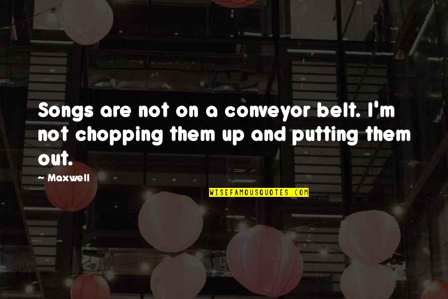 Conveyor Belt Quotes By Maxwell: Songs are not on a conveyor belt. I'm