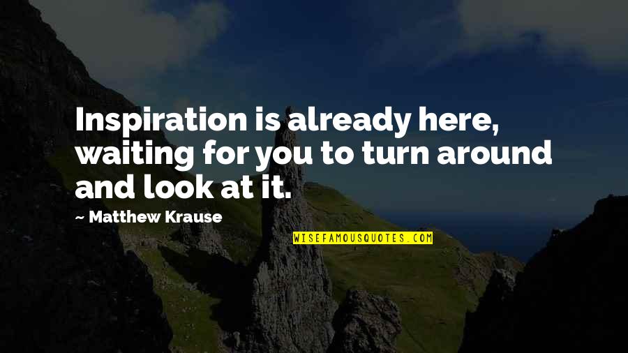 Conveys Thesaurus Quotes By Matthew Krause: Inspiration is already here, waiting for you to