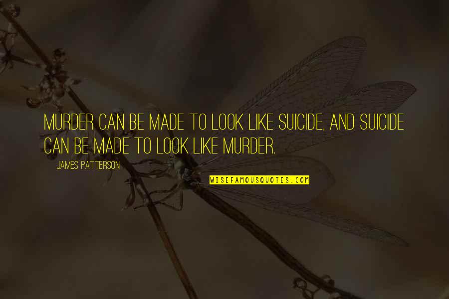 Conviced Quotes By James Patterson: Murder can be made to look like suicide, Conviced Quotes By James Patterson: Murder can be made to look like suicide,