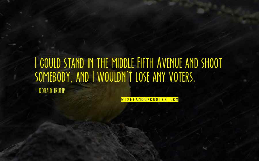 Convict 2014 Quotes By Donald Trump: I could stand in the middle Fifth Avenue