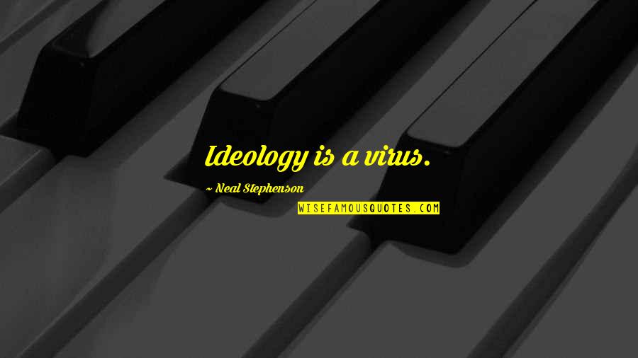 Convict 2014 Quotes By Neal Stephenson: Ideology is a virus.