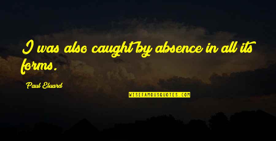 Convict Movie Quotes By Paul Eluard: I was also caught by absence in all Convict Movie Quotes By Paul Eluard: I was also caught by absence in all