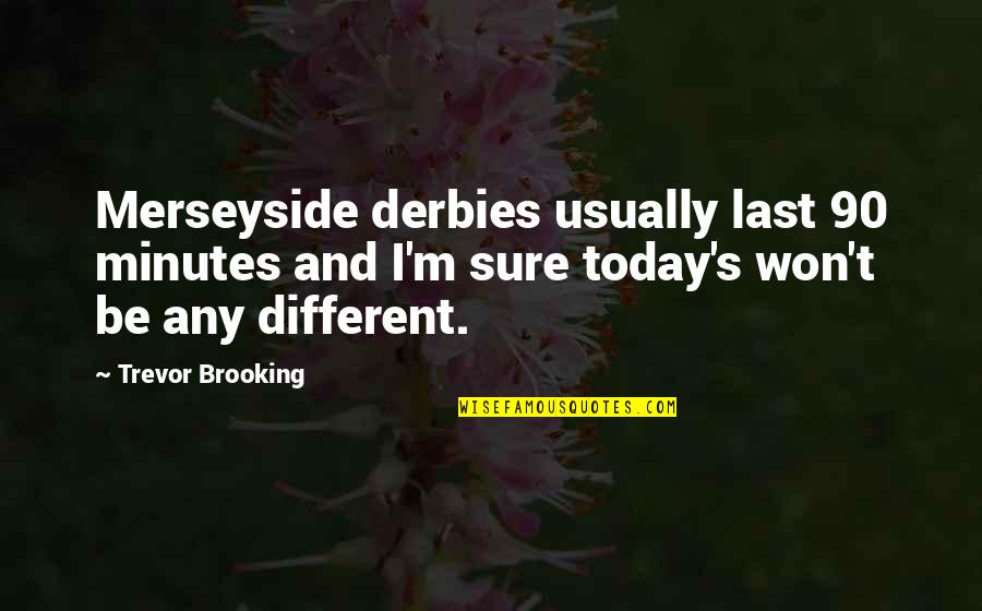 Convicted Felons Quotes By Trevor Brooking: Merseyside derbies usually last 90 minutes and I'm