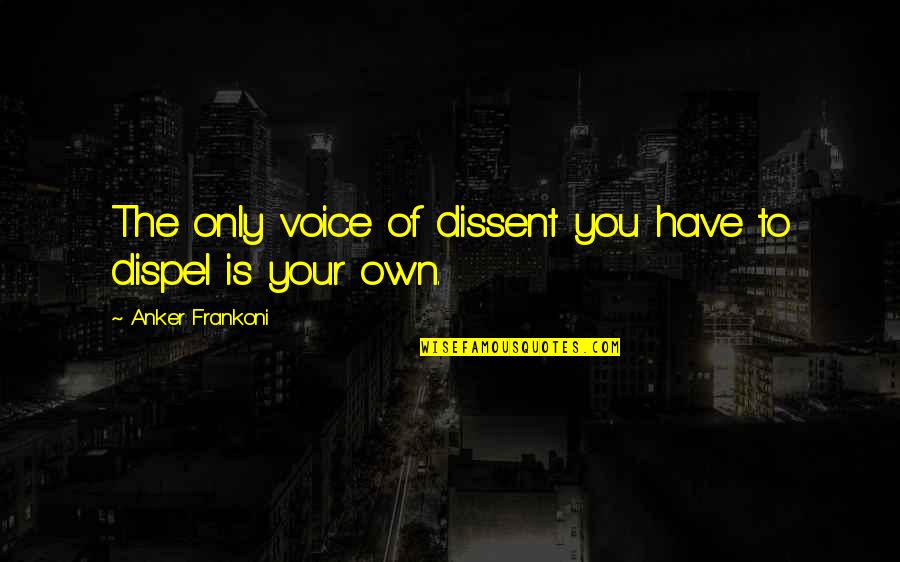 Convicting The Innocent Quotes By Anker Frankoni: The only voice of dissent you have to