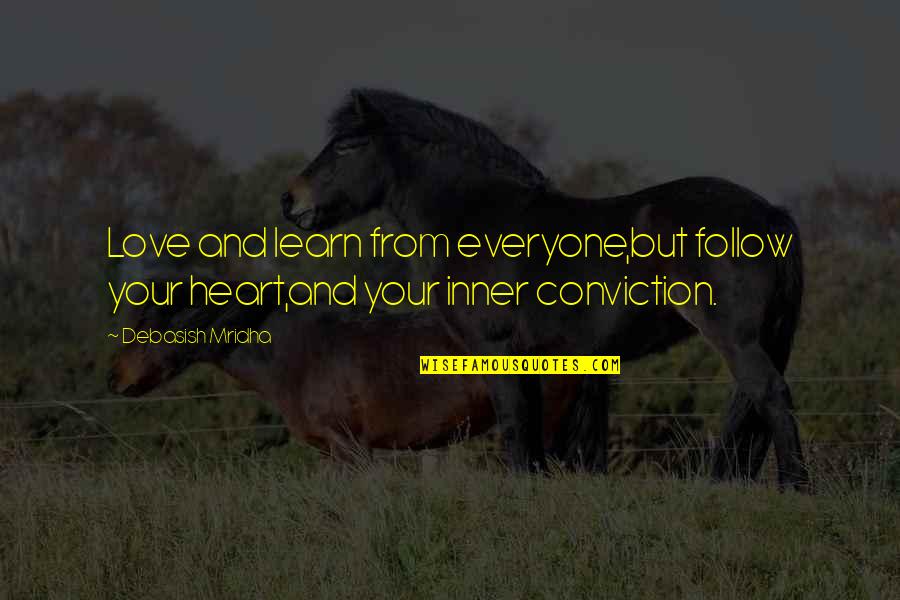 Conviction Of The Heart Quotes By Debasish Mridha: Love and learn from everyone,but follow your heart,and