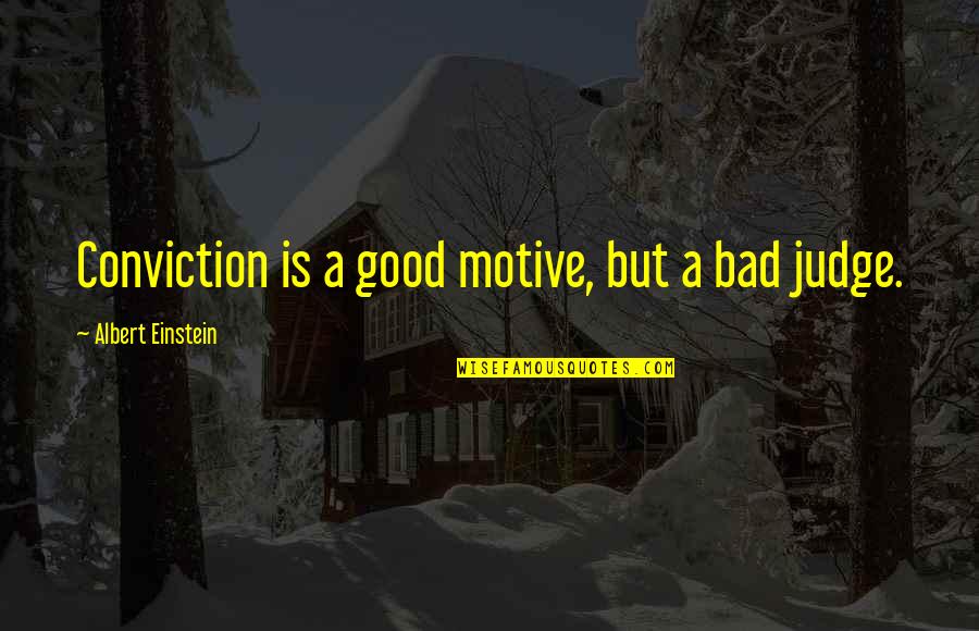 Conviction Quotes By Albert Einstein: Conviction is a good motive, but a bad Conviction Quotes By Albert Einstein: Conviction is a good motive, but a bad