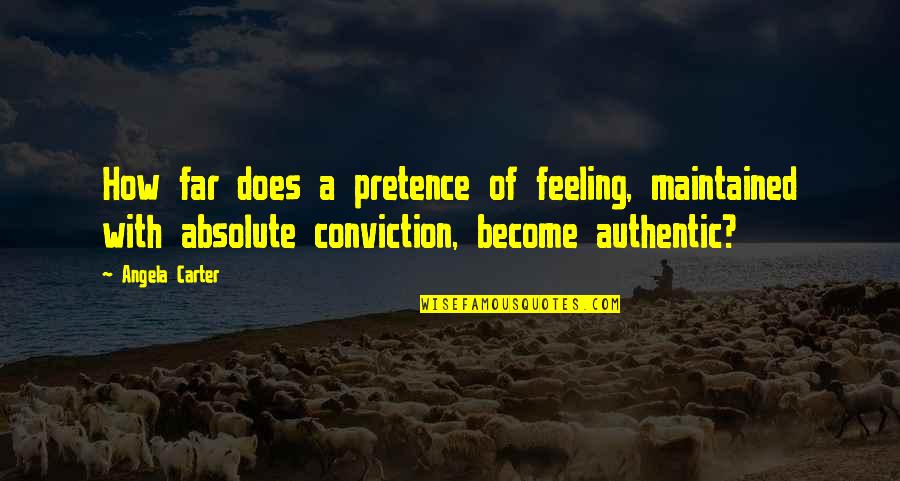 Conviction Quotes By Angela Carter: How far does a pretence of feeling, maintained Conviction Quotes By Angela Carter: How far does a pretence of feeling, maintained
