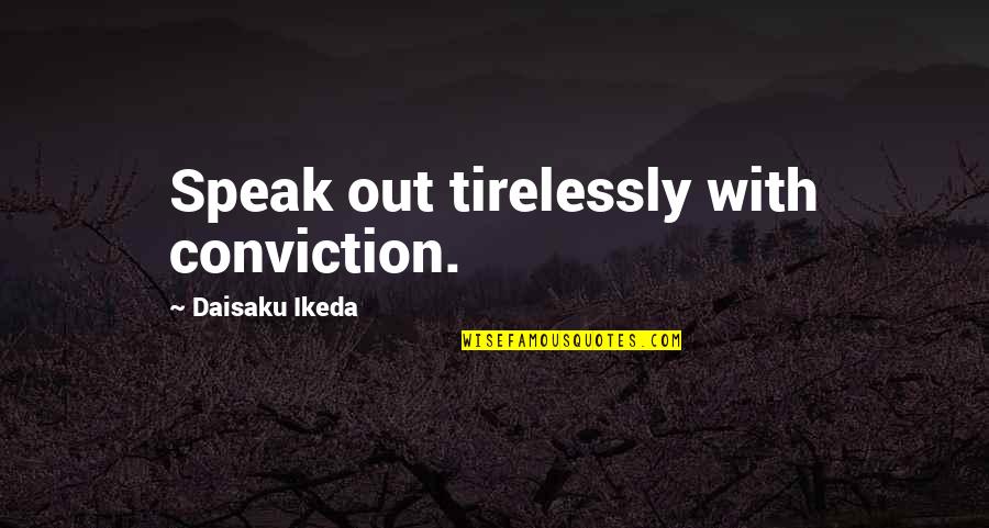 Conviction Quotes By Daisaku Ikeda: Speak out tirelessly with conviction. Conviction Quotes By Daisaku Ikeda: Speak out tirelessly with conviction.