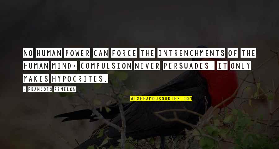 Conviction Quotes By Francois Fenelon: No human power can force the intrenchments of Conviction Quotes By Francois Fenelon: No human power can force the intrenchments of