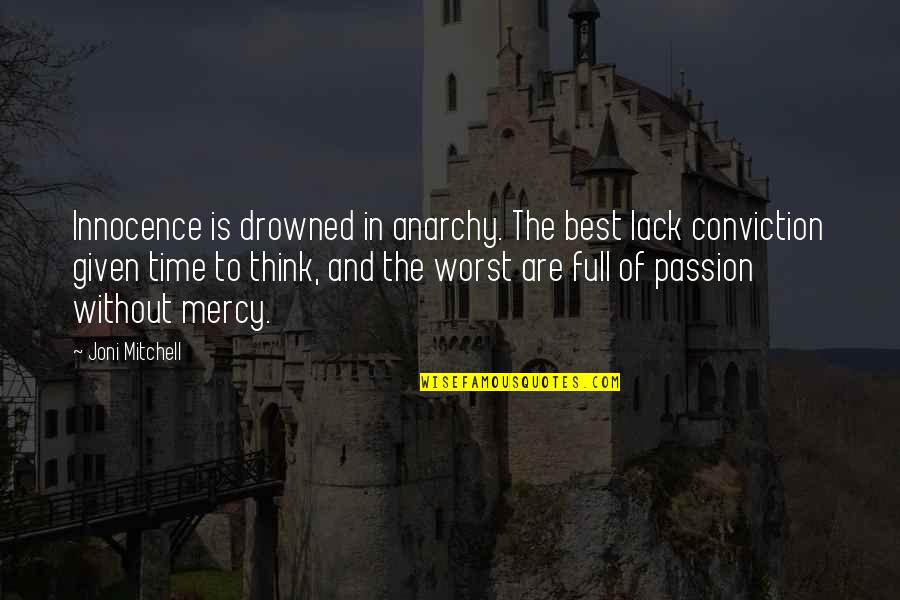Conviction Quotes By Joni Mitchell: Innocence is drowned in anarchy. The best lack Conviction Quotes By Joni Mitchell: Innocence is drowned in anarchy. The best lack