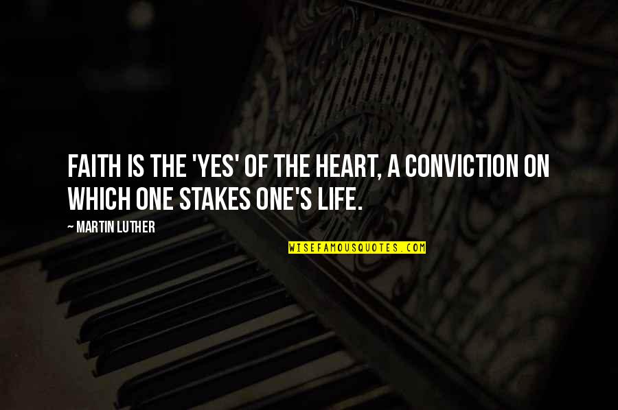 Conviction Quotes By Martin Luther: Faith is the 'yes' of the heart, a