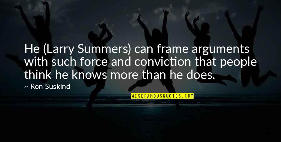 Conviction Quotes By Ron Suskind: He (Larry Summers) can frame arguments with such Conviction Quotes By Ron Suskind: He (Larry Summers) can frame arguments with such