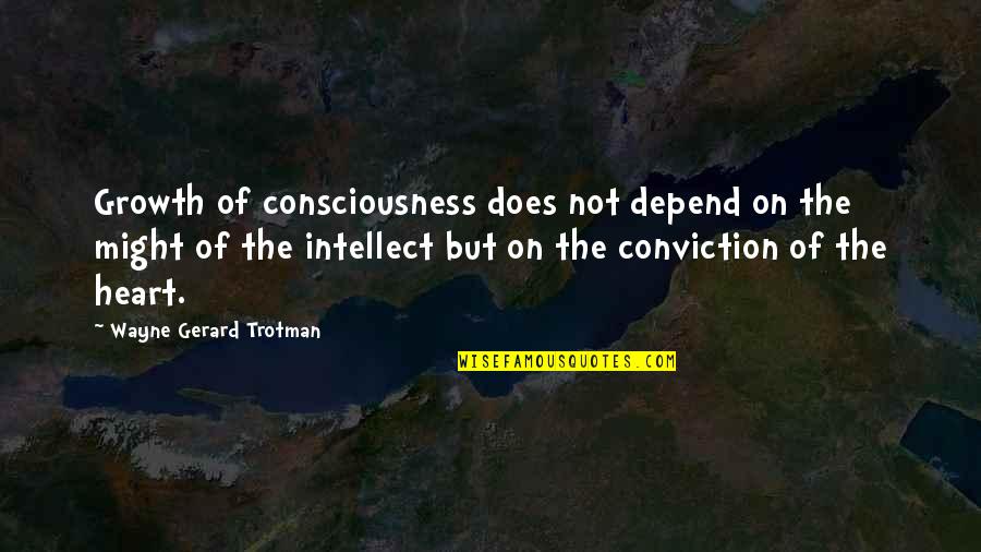 Conviction Quotes By Wayne Gerard Trotman: Growth of consciousness does not depend on the Conviction Quotes By Wayne Gerard Trotman: Growth of consciousness does not depend on the