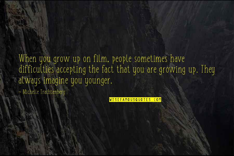 Convictional Quotes By Michelle Trachtenberg: When you grow up on film, people sometimes