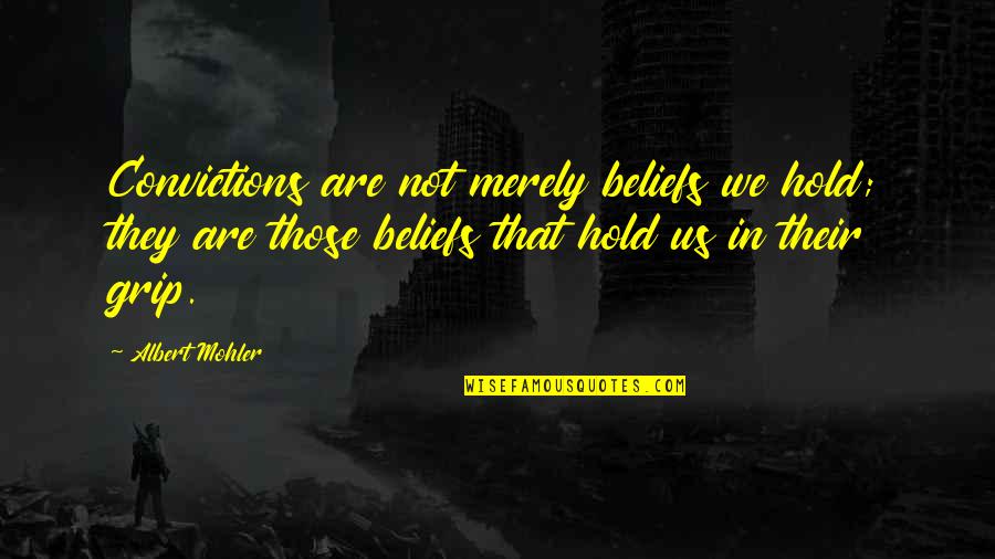 Convictions And Beliefs Quotes By Albert Mohler: Convictions are not merely beliefs we hold; they