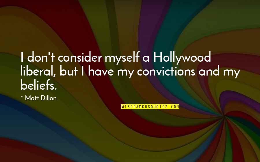 Convictions And Beliefs Quotes By Matt Dillon: I don't consider myself a Hollywood liberal, but