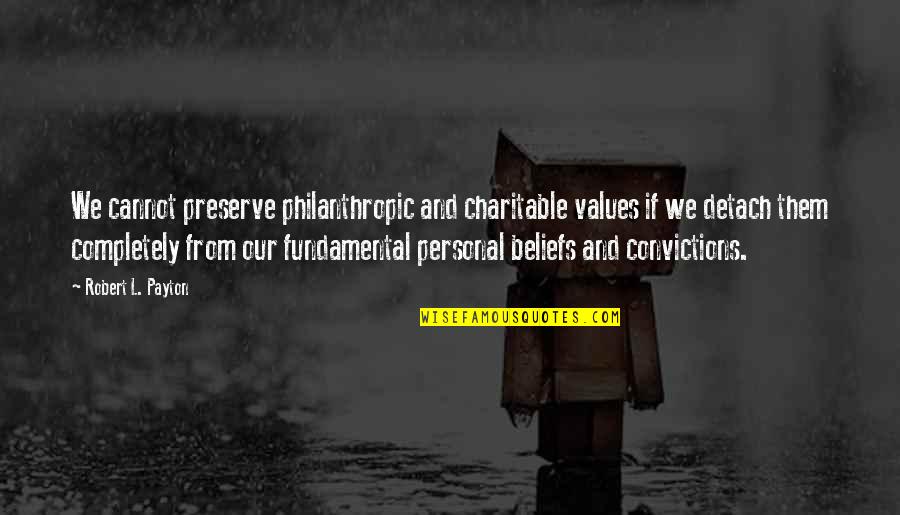 Convictions And Beliefs Quotes By Robert L. Payton: We cannot preserve philanthropic and charitable values if