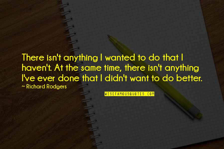 Convictionswhere Quotes By Richard Rodgers: There isn't anything I wanted to do that Convictionswhere Quotes By Richard Rodgers: There isn't anything I wanted to do that