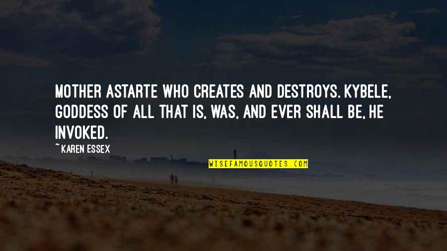 Convictorio Quotes By Karen Essex: Mother Astarte who creates and destroys. Kybele, goddess Convictorio Quotes By Karen Essex: Mother Astarte who creates and destroys. Kybele, goddess