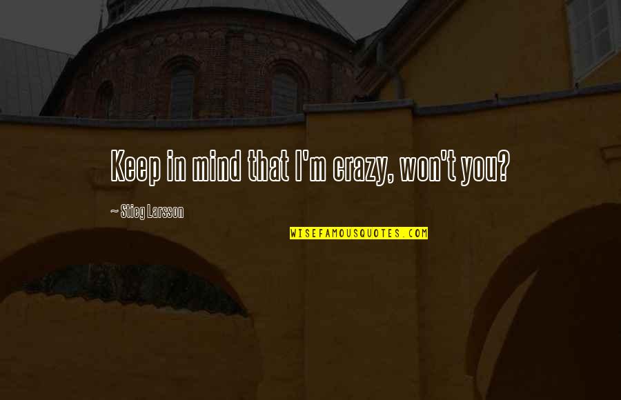 Convicts At Large Quotes By Stieg Larsson: Keep in mind that I'm crazy, won't you?