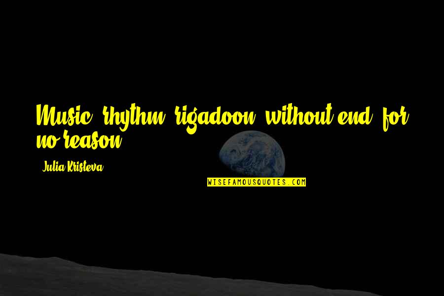 Convicts Four Quotes By Julia Kristeva: Music, rhythm, rigadoon, without end, for no reason. Convicts Four Quotes By Julia Kristeva: Music, rhythm, rigadoon, without end, for no reason.