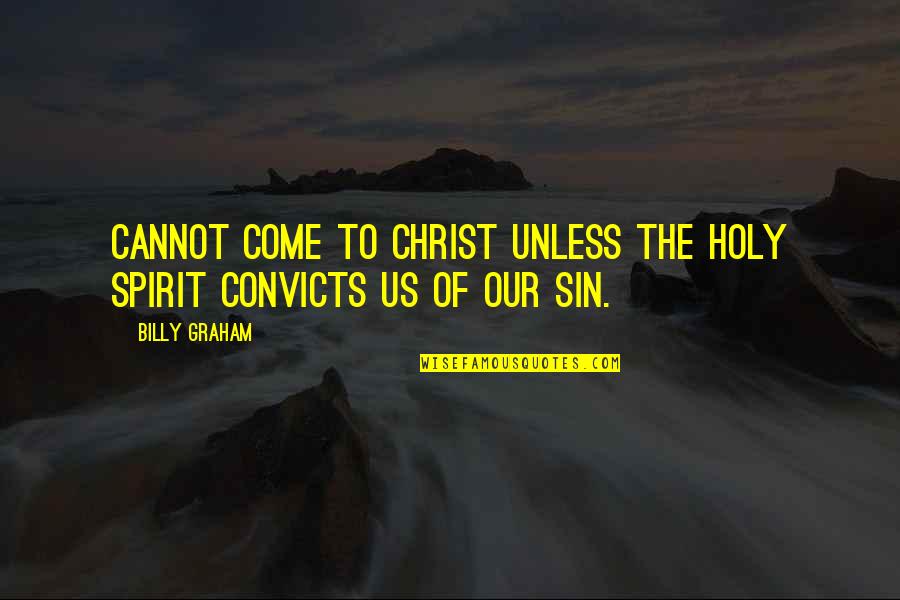 Convicts Quotes By Billy Graham: Cannot come to Christ unless the Holy Spirit