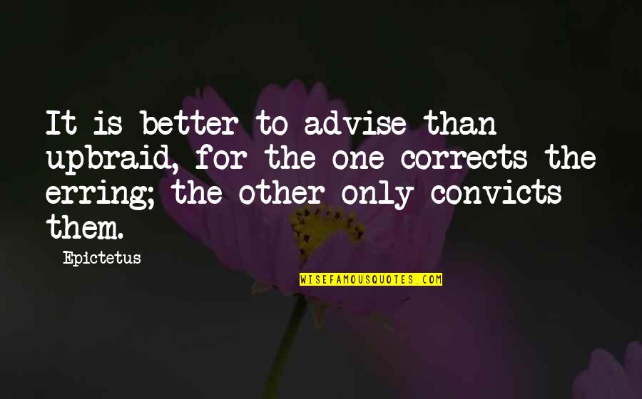 Convicts Quotes By Epictetus: It is better to advise than upbraid, for