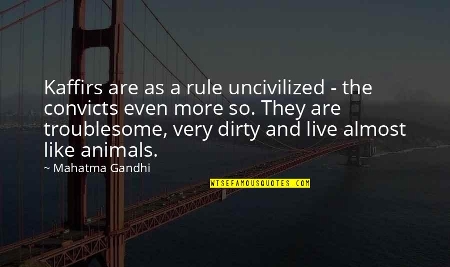 Convicts Quotes By Mahatma Gandhi: Kaffirs are as a rule uncivilized - the Convicts Quotes By Mahatma Gandhi: Kaffirs are as a rule uncivilized - the