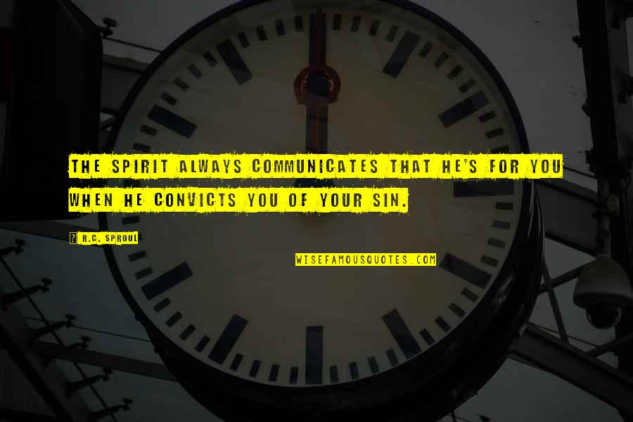 Convicts Quotes By R.C. Sproul: The Spirit always communicates that He's for you