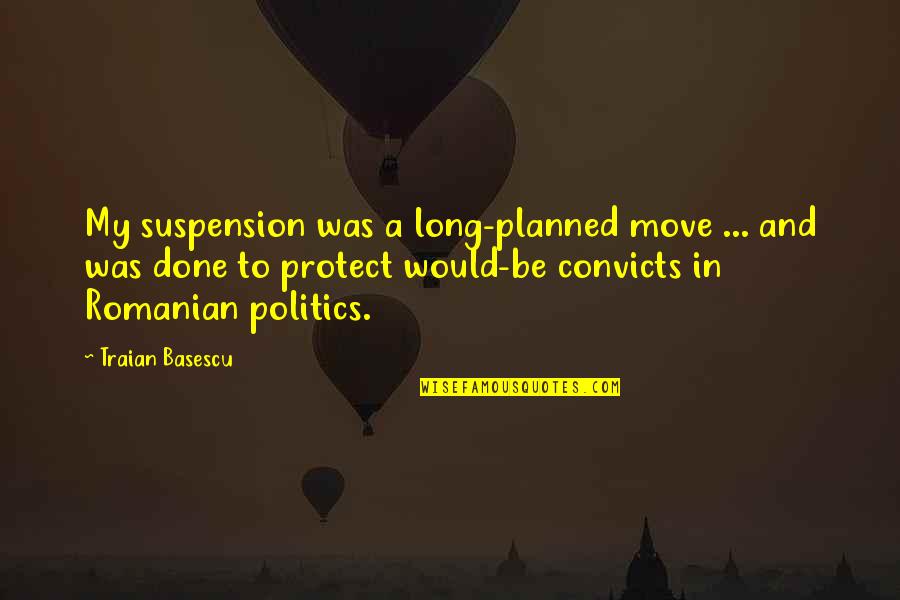 Convicts Quotes By Traian Basescu: My suspension was a long-planned move ... and Convicts Quotes By Traian Basescu: My suspension was a long-planned move ... and