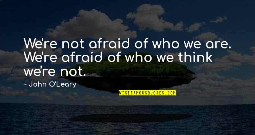 Convidados Do Casamento Quotes By John O'Leary: We're not afraid of who we are. We're