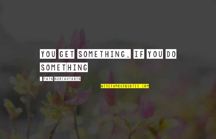 Convidados Do Casamento Quotes By Yaya Nurcahyadin: You get something, if you do something