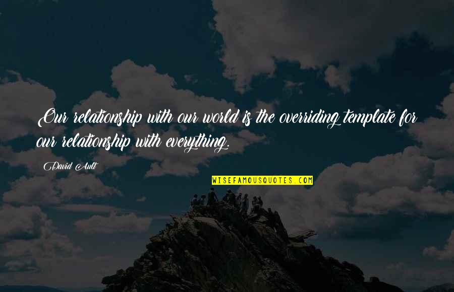 Convidados Quotes By David Ault: Our relationship with our world is the overriding Convidados Quotes By David Ault: Our relationship with our world is the overriding