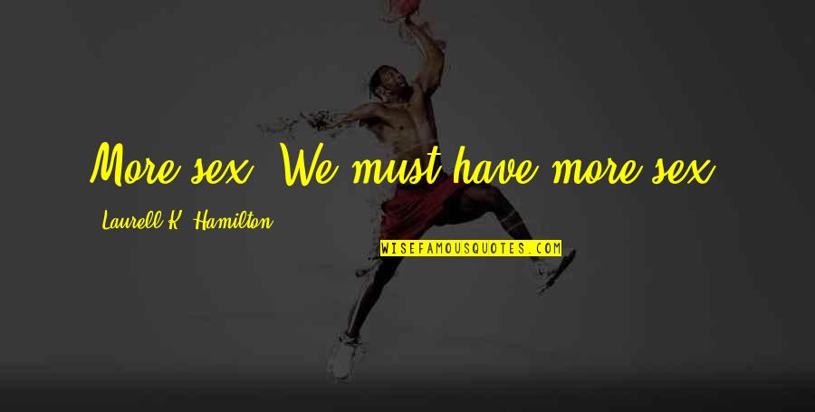 Convidados Quotes By Laurell K. Hamilton: More sex. We must have more sex. Convidados Quotes By Laurell K. Hamilton: More sex. We must have more sex.