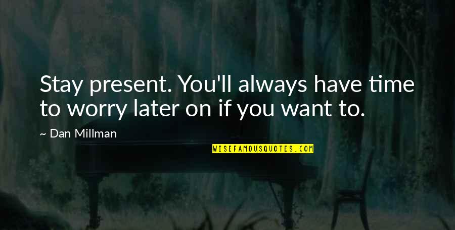Convidar Sinonimos Quotes By Dan Millman: Stay present. You'll always have time to worry