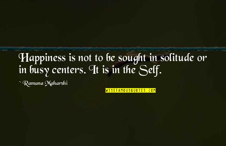 Convidar Sinonimos Quotes By Ramana Maharshi: Happiness is not to be sought in solitude