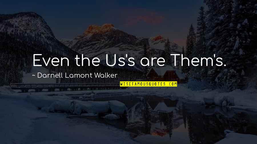 Convierta En Quotes By Darnell Lamont Walker: Even the Us's are Them's. Convierta En Quotes By Darnell Lamont Walker: Even the Us's are Them's.