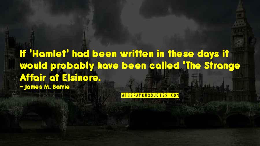 Conviertan Quotes By James M. Barrie: If 'Hamlet' had been written in these days