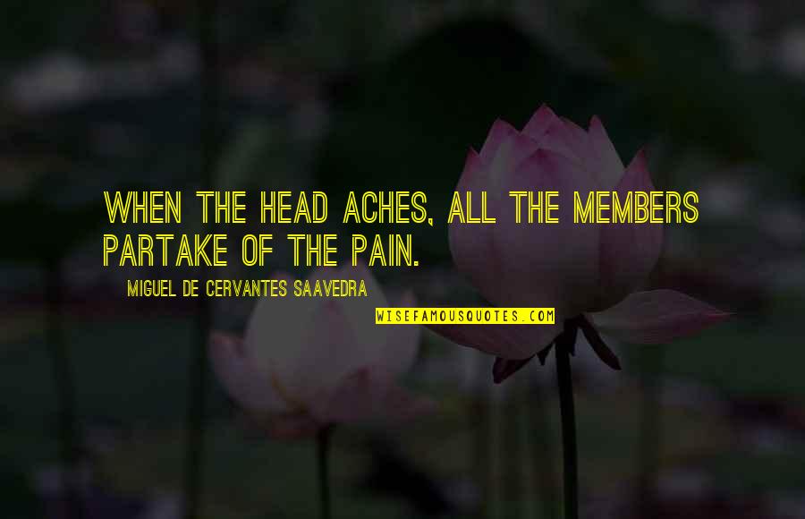 Conviertan Quotes By Miguel De Cervantes Saavedra: When the head aches, all the members partake