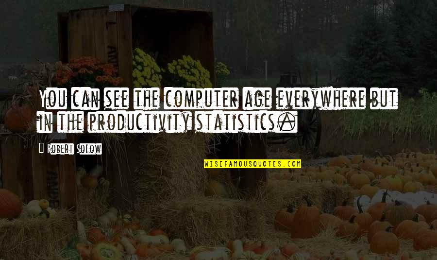 Conviertan Quotes By Robert Solow: You can see the computer age everywhere but