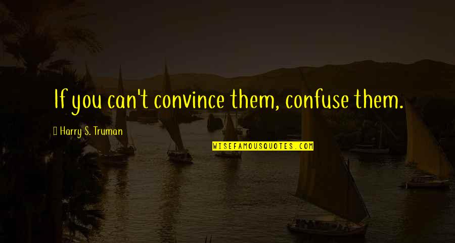 Convince Confuse Quotes By Harry S. Truman: If you can't convince them, confuse them.