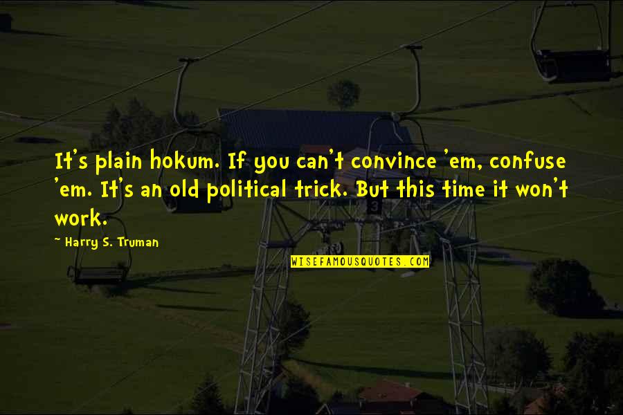 Convince Confuse Quotes By Harry S. Truman: It's plain hokum. If you can't convince 'em,