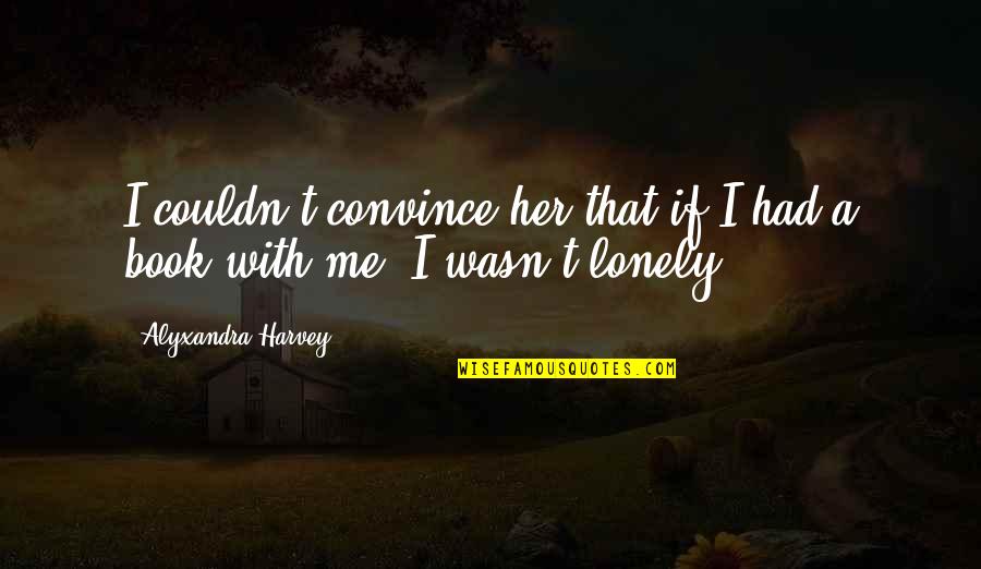 Convince Me Quotes By Alyxandra Harvey: I couldn't convince her that if I had