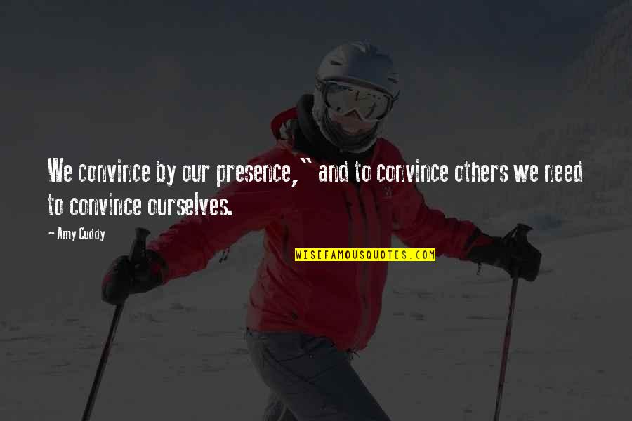 Convince Others Quotes By Amy Cuddy: We convince by our presence," and to convince