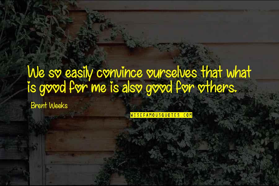 Convince Others Quotes By Brent Weeks: We so easily convince ourselves that what is